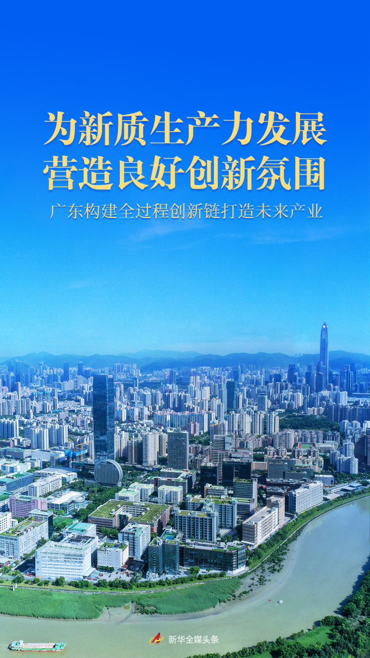 為新質生產力發展營造良好創新氛圍——廣東構建全過程創新鏈打造未來產業